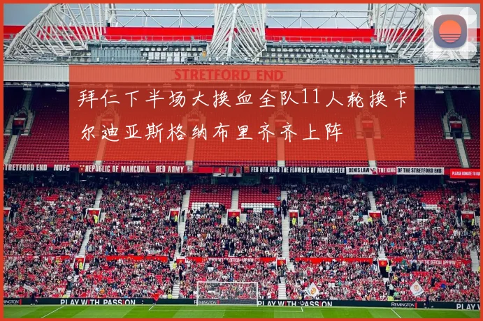 拜仁下半场大换血全队11人轮换卡尔迪亚斯格纳布里齐齐上阵